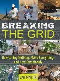 Breaking the Grid How to Buy Nothing Make Everything & Live Sustainably