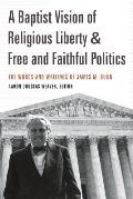 A Baptist Vision of Religious Liberty and Free and Faithful Politics: The Words and Writings of James M. Dunn