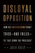 Disloyal Opposition How the Nevertrump Right Tried & Failed To Take Down the President