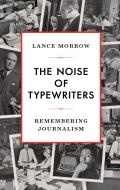 Noise of Typewriters Remembering Journalism