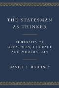 Statesman as Thinker Portraits of Greatness Courage & Moderation