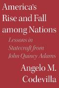 Americas Rise & Fall among Nations Lessons in Statecraft from John Quincy Adams