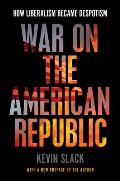 War on the American Republic: How Liberalism Became Despotism