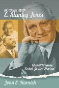 Thirty Days with E. Stanley Jones: Global Preacher, Social Justice Prophet