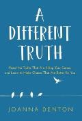 A Different Truth: Reject the Truths That Are Killing Your Career, and Learn to Make Choices That Are Better for You