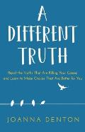 A Different Truth: Reject the Truths That Are Killing Your Career, and Learn to Make Choices That Are Better for You