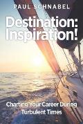 Destination: Inspiration!: Charting Your Course in a Turbulent World