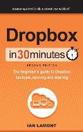 Dropbox In 30 Minutes (2nd Edition): The beginner's guide to Dropbox backups, syncing, and sharing