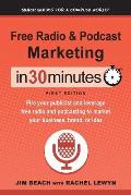 Free Radio & Podcast Marketing In 30 Minutes: Fire your publicist and leverage free radio and podcasting to market your business, brand, or idea