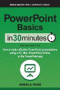 PowerPoint Basics In 30 Minutes: How to make effective PowerPoint presentations using a PC, Mac, PowerPoint Online, or the PowerPoint app