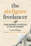 The Six-Figure Freelancer: Your Roadmap to Success in the Gig Economy