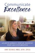 Communicate Excellence: A Guide to Authentic, Positive, Consistent Front Desk Communication