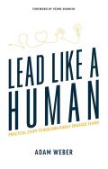 Lead Like a Human: Practical Steps to Building Highly Engaged Teams
