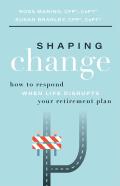 Shaping Change: How to Respond When Life Disrupts Your Retirement Plan