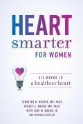 Heart Smarter for Women: Six Weeks to a Healthier Heart