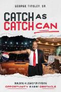 Catch as Catch Can: Building a Legacy by Finding Opportunity in Every Obstacle