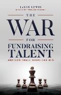 The War for Fundraising Talent: And How Small Shops Can Win