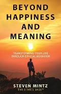 Beyond Happiness and Meaning: Transforming Your Life Through Ethical Behavior