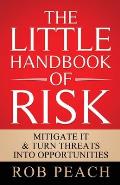 The Little Handbook of Risk: Mitigate it & turn threats into opportunities