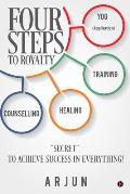 Four Steps to Royalty: secret to Achieve Success in Everything!