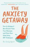 The Anxiety Getaway: How to Outsmart Your Brain's False Fear Messages and Claim Your Calm Using CBT Techniques (Science-Based Approach to A