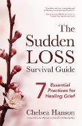 Sudden Loss Survival Guide Seven Essential Practices for Healing Grief