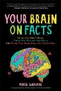 Your Brain on Facts: Things You Didn't Know, Things You Thought You Knew, and Things You Never Knew You Never Knew