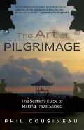Art of Pilgrimage The Seekers Guide to Making Travel Sacred