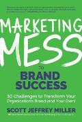 Marketing Mess to Brand Success 30 Challenges to Transform Your Organizations Brand & Your Own