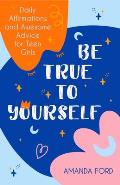 Be True to Yourself Daily Affirmations & Awesome Advice for Teen Girls Gifts for Teen Girls Teen & Young Adult Maturing & Bullying