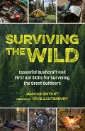 Surviving the Wild: Essential Bushcraft and First Aid Skills for Surviving the Great Outdoors (Wilderness Survival)