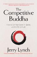 The Competitive Buddha: How to Up Your Game in Sports, Leadership and Life (Book on Buddhism, Sports Book, Guide for Self-Improvement)