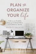 Plan & Organize Your Life Achieve Your Goals by Creating Intentional Habits & Routines for Success