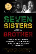 Seven Sisters and a Brother: Friendship, Resistance, and Untold Truths Behind Black Student Activism in the 1960s (a Pivotal Event in the History o