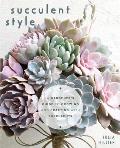 Succulent Style: A Gardener's Guide to Growing and Crafting with Succulents (Plant Style Decor, DIY Interior Design, Gift for Gardeners