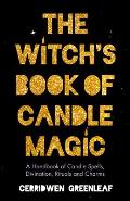 Witchs Book of Candle Magic A Handbook of Candle Spells Divination Rituals & Charms