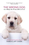 The Wrong Dog: An Unlikely Tale of Unconditional Love (for Lovers of Dog Tales)