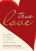 True Love: How to Make Your Relationship Sweeter, Deeper, and More Passionate (Becoming a True Power Couple)