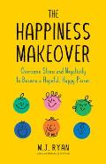 The Happiness Makeover: Overcome Stress and Negativity to Become a Hopeful, Happy Person (Positive Psychology; Positivity Book) (Birthday Gift