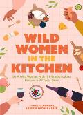 Wild Women in the Kitchen: Be a Wild Woman with 101 Rambunctious Recipes & 99 Tasty Tales (Funny Cookbook)