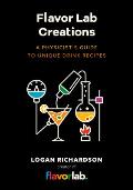 Flavor Lab Creations: A Physicist's Guide to Unique Drink Recipes (the Science of Drinks, Alcoholic Beverages, Coffee and Tea)