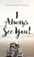 I Always See You!