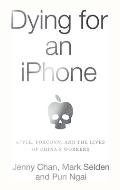 Dying for an iPhone Apple Foxconn & the Lives of Chinas Workers