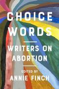 Choice Words Writers on Abortion