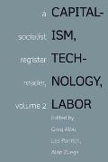 Capitalism, Technology, Labor: Socialist Register Reader Vol 2