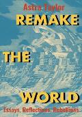Remake the World Essays Reflections Rebellions