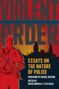 Violent Order Essays on the Nature of Police