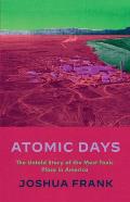 Atomic Days The Untold Story of the Most Toxic Place in America
