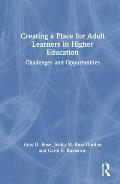 Creating a Place for Adult Learners in Higher Education: Challenges and Opportunities