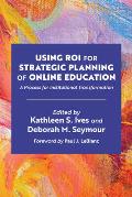 Using ROI for Strategic Planning of Online Education: A Process for Institutional Transformation